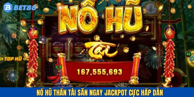 Nổ Hũ Thần Tài - Săn Thưởng Jackpot Cực Chất Cùng Bet88 6 Nổ hũ thần tài cùng những tính năng nổi bật thu hút người chơi